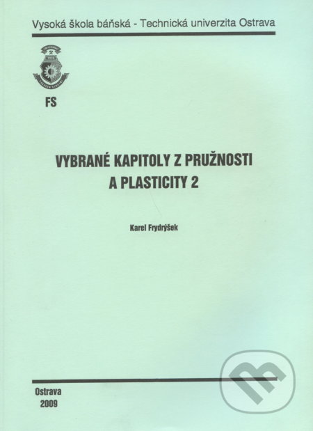 Vybrané kapitoly z pružnosti a plasticity 2 - Karel Frydrýšek, Vysoká škola báňská - Technická univerzita Ostrava, 2009