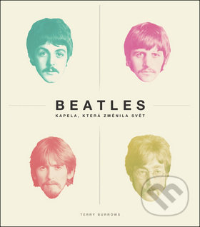 Beatles kapela, která změnila svět - Terry Burrows - kniha z kategorie Životopisy