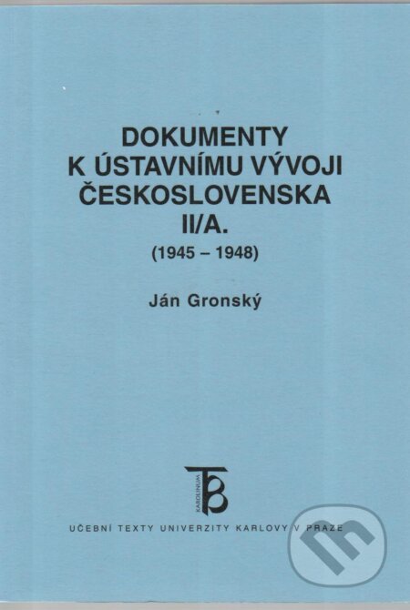 Dokumenty k ústavnímu vývoji Československa II/A. (1945-1948) - Ján Gronský, Univerzita Karlova v Praze, 2004