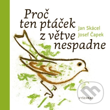 Proč ten ptáček z větve nespadne - Jan Skácel, Josef Čapek (ilustrácie), Vyšehrad, 2019