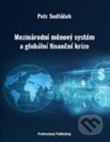 Mezinárodní měnový systém a globální finanční krize - Petr Sedláček, Professional Publishing, 2018