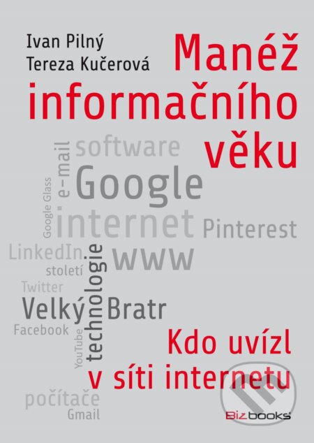Manéž informačního věku - Ivan Pilný, Tereza Kučerová, BIZBOOKS, 2014