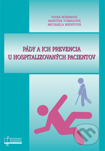 Pády a ich prevencia u hospitalizovaných pacientov - Ivana Bóriková, Martina Tomagová, Michaela Miertová, Osveta, 2019