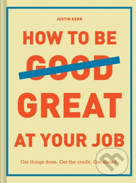How to Be Great at Your Job - Justin Kerr, Chronicle Books, 2018