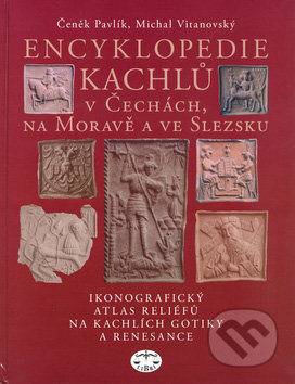 Encyklopedie kachlů v Čechách, na Moravě a ve Slezsku - Čeněk Pavlík, Michal Vitanovský, Libri, 2004