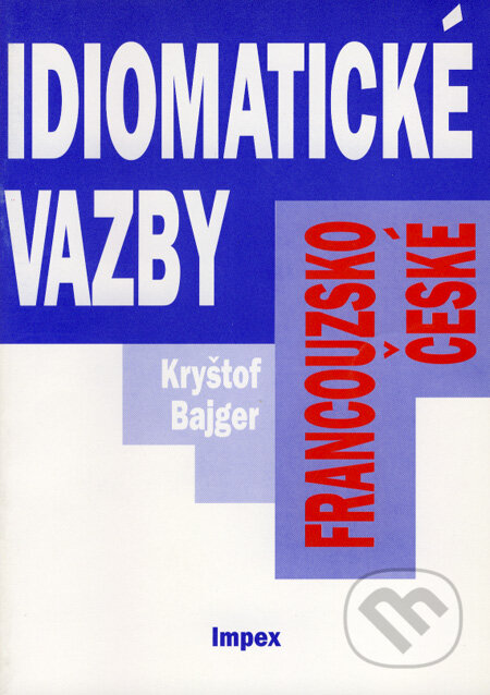 Francouzsko-české idiomatické vazby - Kryštof Bajger, Impex