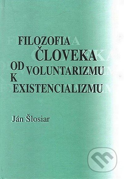 Filozofia človeka od voluntarizmu k existencializmu - Ján Šlosiar, Alius, 2008