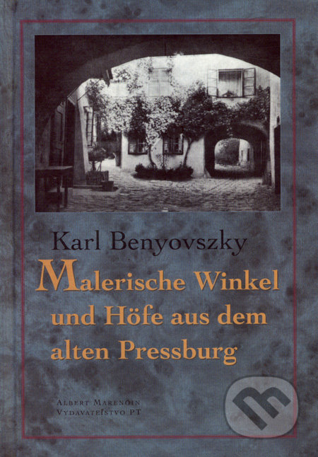Malerische Winkel und Höfe aus dem alten Pressburg - Karl Benyovszky, Marenčin PT, 2002