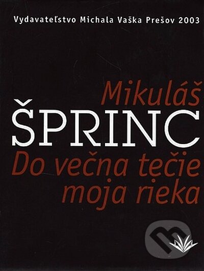 Do večna tečie moja rieka - Mikuláš Šprinc, Vydavateľstvo Michala Vaška, 2003