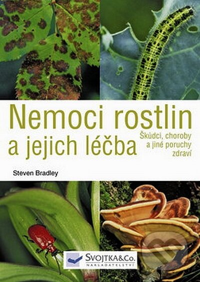 Nemoci rostlin a jejich léčba - Steven Bradley, Svojtka&Co., 2008