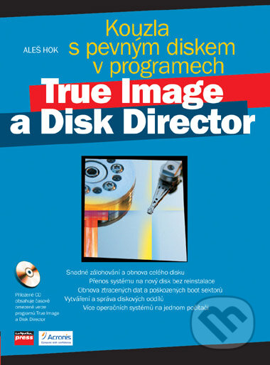 Kouzla s pevným diskem v programech True Image a Disk Director - Aleš Hok, Computer Press, 2006