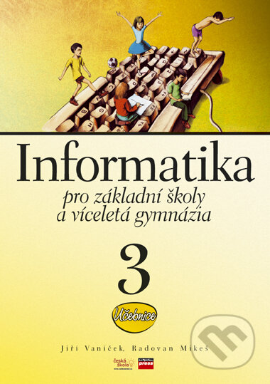 Informatika pro základní školy a víceletá gymnázia 3 - Jiří Vaníček, Radovan Mikeš, Computer Press, 2006