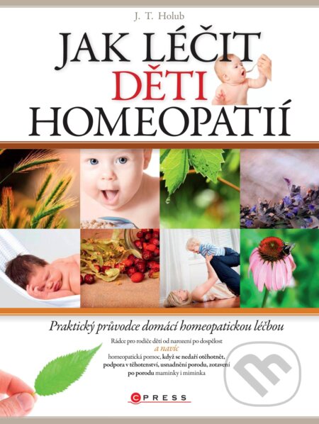 Jak léčit děti homeopatií - J.T. Holub, CPRESS, 2015
