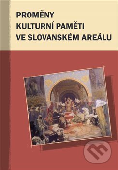 Proměny kulturní paměti ve slovanském areálu - Markus Giger, Hana Kosáková, Marek Příhoda, Pavel Mervart, 2019