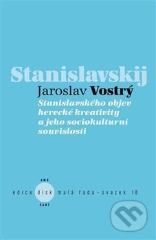 Stanislavského objev herecké kreativity a jeho sociokulturní souvislosti - Jaroslav Vostrý, Kant, 2019