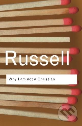 Why I am not a Christian - Bertrand Russell, Routledge, 2004