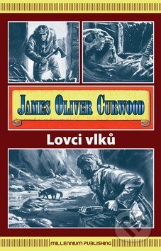 Lovci vlků - James Oliver Curwood, Millennium Publishing, 2013