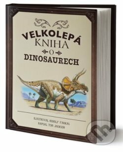 Velkolepá kniha o dinosaurech - Tom Jackson, Drobek, 2019