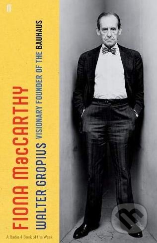 The Life of Walter Gropius - Fiona MacCarthy, Faber and Faber, 2019