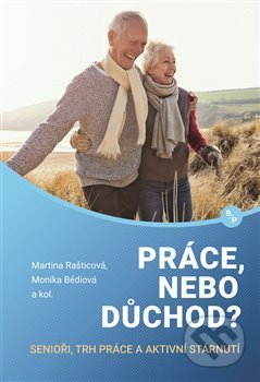 Práce, nebo důchod? - Monika Bédiová, Martina Rašticová a kolektív, Books & Pipes, 2019