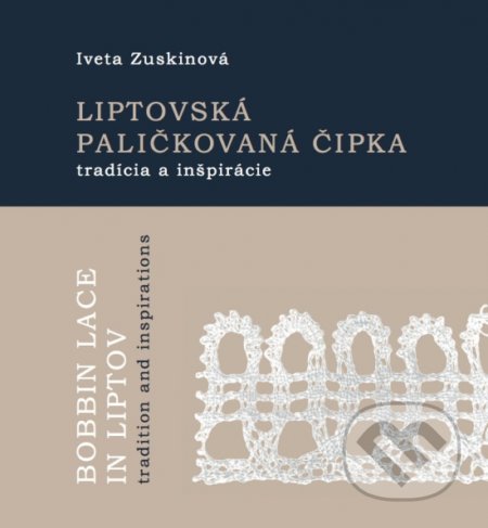 Liptovská paličkovaná čipka tradície a inšpirácie - Iveta Zuskinová, Spoločnosť priateľov Múzea liptovskej dediny, 2019