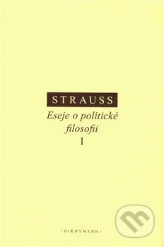 Eseje o politické filosofii I - Leo Strauss, OIKOYMENH, 2018