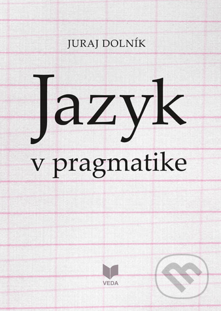 Jazyk v pragmatike - Juraj Dolník, VEDA, 2018