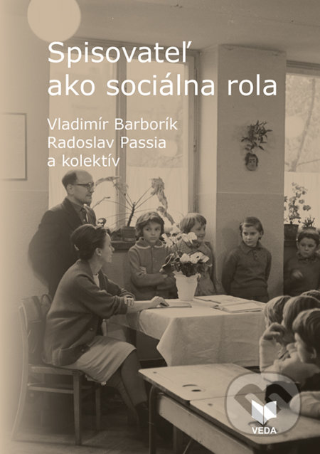 Spisovateľ ako sociálna rola - Vladimír Barborík, Radoslav Passia a kolektív, VEDA, 2018