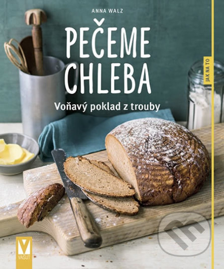 Pečeme chleba - Voňavý poklad z trouby - Anna Walz, Vašut, 2019