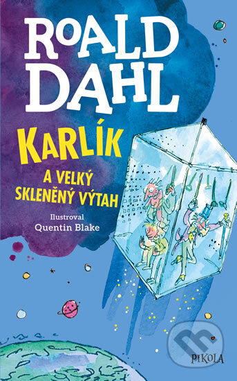 Karlík a velký skleněný výtah - Roald Dahl, Quentin Blake (ilustrátor), Pikola, 2019