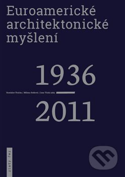 Euroamerické architektonické myšlení 1936-2011 - Rostislav Švácha, Jana Tichá, Milena Sršňová, Zlatý řez, 2019