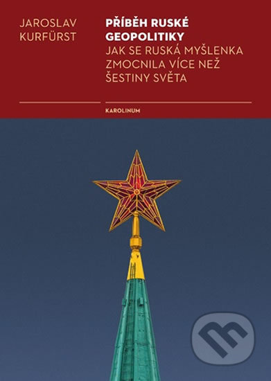 Příběh ruské geopolitiky - Jaroslav Kurfürst, Karolinum, 2018