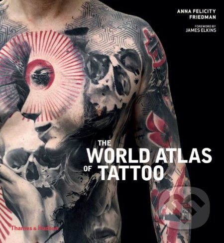 The World Atlas of Tattoo - Anna Felicity Friedman, Thames & Hudson, 2019