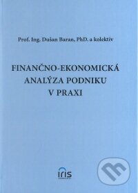 Finančno-ekonomická analýza podniku v praxi - Dušan Baran a kolektív, IRIS, 2008