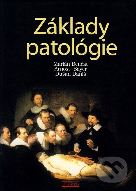 Základy patológie - Marián Benčat, Arnošt Bayer, Dušan Daniš, Osveta, 2003