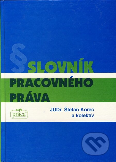 Slovník pracovného práva - Štefan Korec a kolektív, Nová Práca, 1998