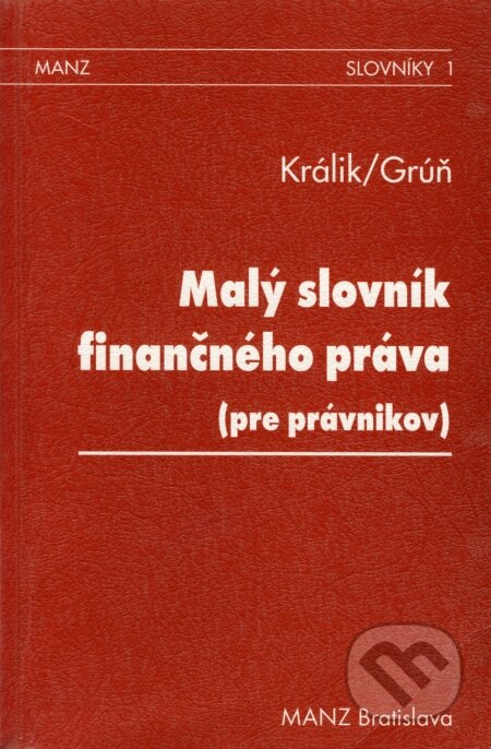 Malý slovník finančného práva - Jozef Králik, Lubomír Grúň, MANZ, 1998