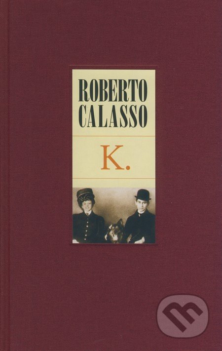 K. - Roberto Calasso, Slovart CZ, 2008