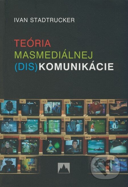 Teória masmediálnej (dis)komunikácie - Ivan Stadtrucker, Vydavateľstvo Spolku slovenských spisovateľov, 2008