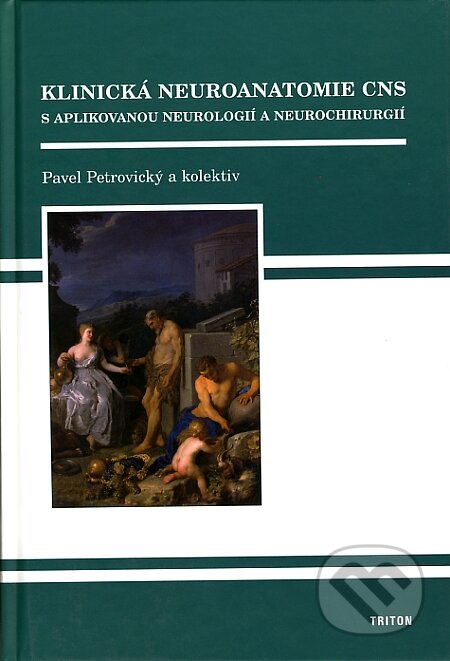 Klinická neuroanatomie CNS s aplikovanou neurologií a neurochirurgií - Pavel Petrovický a kolektív, Triton, 2008