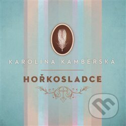 Karolína Kamberská: Hořkosladce - Karolína Kamberská