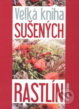 Veľká kniha sušených rastlín - Tatiana Kuťková, Ottovo nakladatelství, 2008
