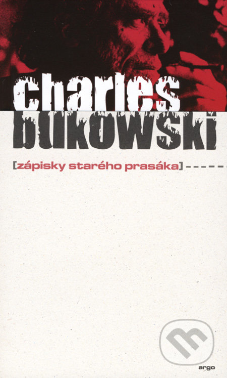 Zápisky starého prasáka - Charles Bukowski, Argo, 2005