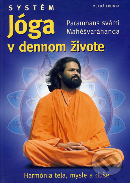 Systém Jóga v dennom živote - Paramhans svámi Mahéšvaránanda, Mladá fronta, 2006