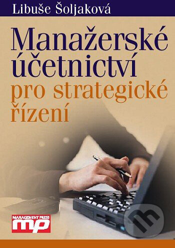 Manažerské účetnictví pro strategické řízení - Libuše Šoljaková, Management Press, 2003
