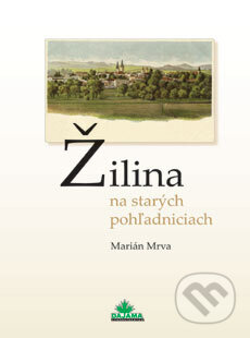 Žilina na starých pohľadniciach - Marián Mrva, DAJAMA, 2008