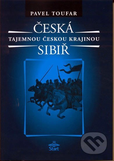 Česká Sibiř - Tajemnou českou krajinou - 2. vydání - Pavel Toufar, Start, 2004