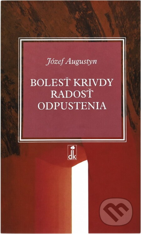 Kniha: Bolesť krivdy radosť odpustenia (Józef Augustyn). , 2004