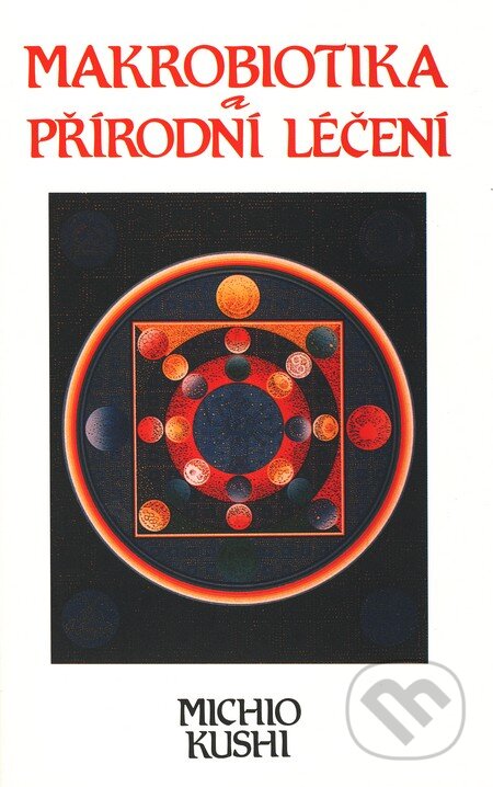 Makrobiotika a přírodní léčení - Michio Kushi, Pragma, 2001