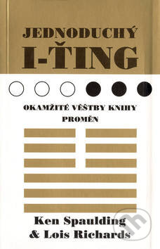 Jednoduchý I-ťing - Ken Spaulding, Lois Richards, Pragma, 2001